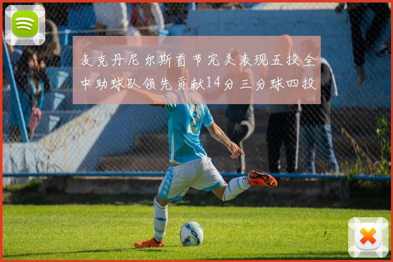 麦克丹尼尔斯首节完美表现五投全中助球队领先贡献14分三分球四投全中
